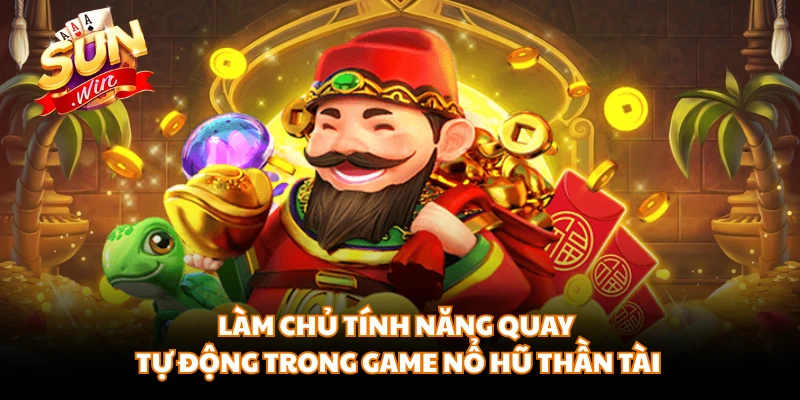 Làm chủ tính năng quay tự động trong game nổ hũ thần tài