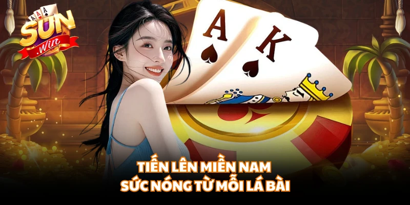 Tiến lên miền Nam sức nóng từ mỗi lá bài 