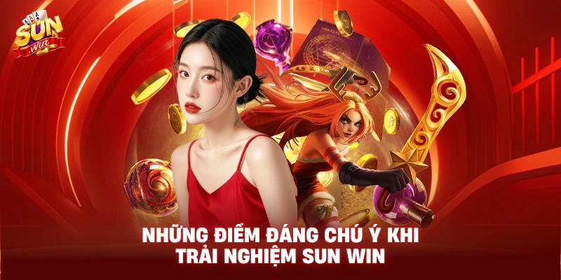 Những điểm đáng chú ý khi trải nghiệm Sun win